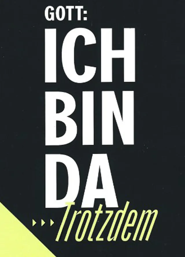 Fetter deutscher Text: "GOTT: ICH BIN DA... Trotzdem."